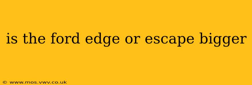 is the ford edge or escape bigger