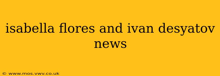 isabella flores and ivan desyatov news