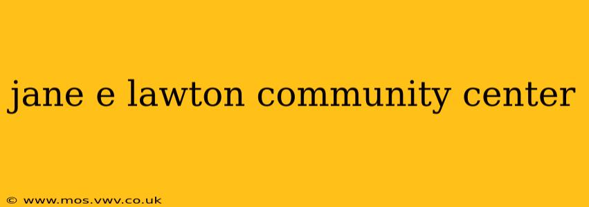 jane e lawton community center