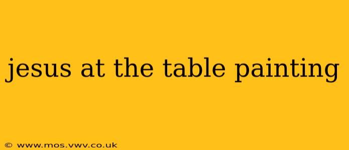 jesus at the table painting
