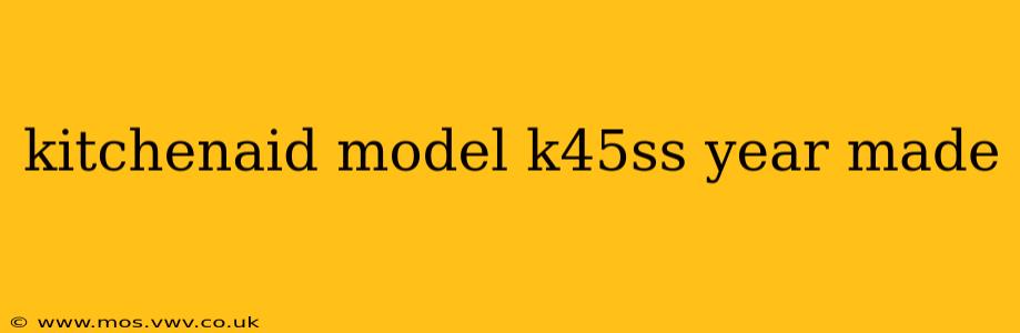 kitchenaid model k45ss year made