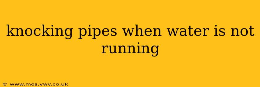 knocking pipes when water is not running
