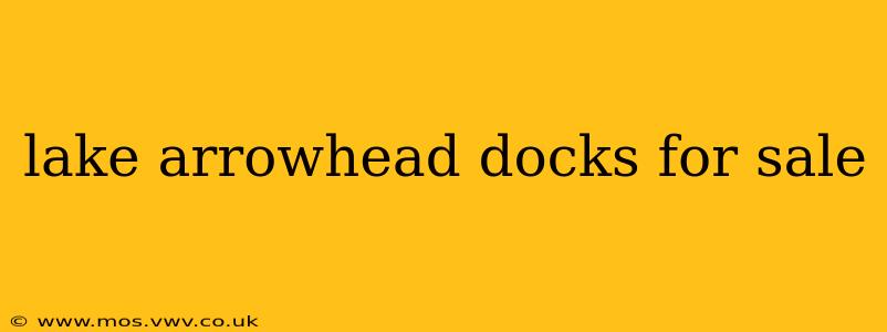 lake arrowhead docks for sale