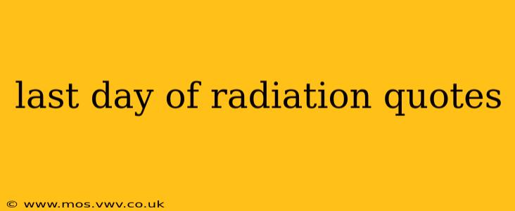 last day of radiation quotes