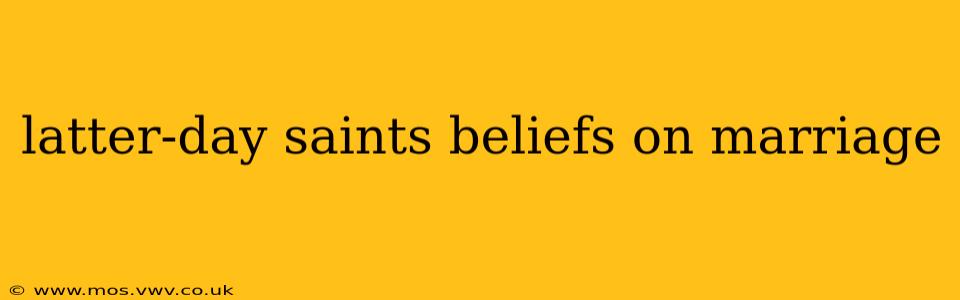 latter-day saints beliefs on marriage