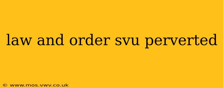 law and order svu perverted law and order svu perverted
