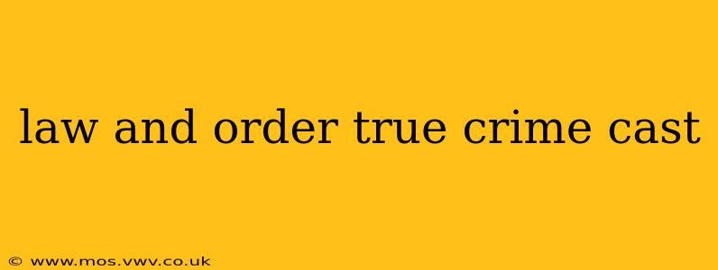 law and order true crime cast