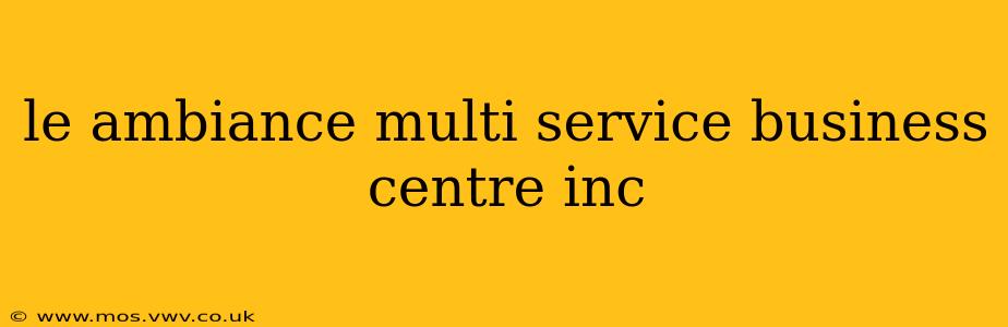 le ambiance multi service business centre inc
