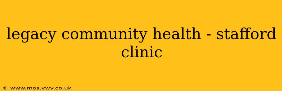 legacy community health - stafford clinic