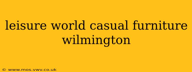 leisure world casual furniture wilmington