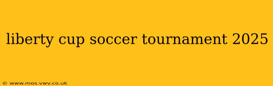 liberty cup soccer tournament 2025