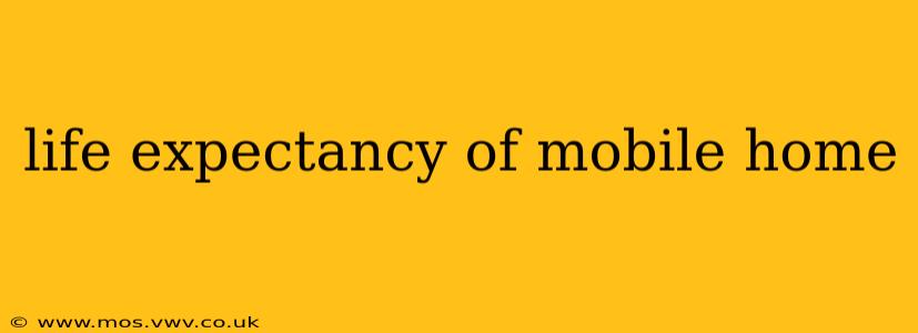 life expectancy of mobile home