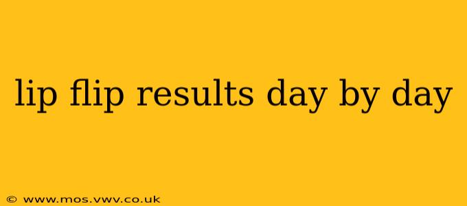 lip flip results day by day