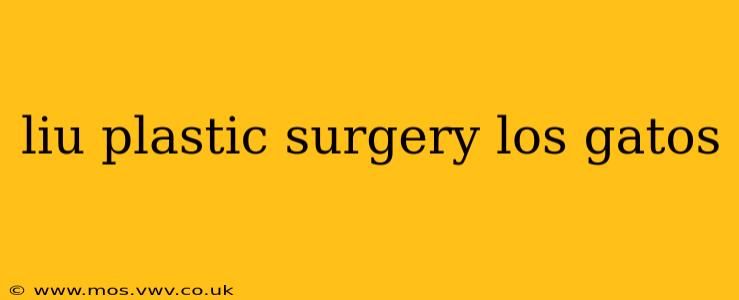liu plastic surgery los gatos