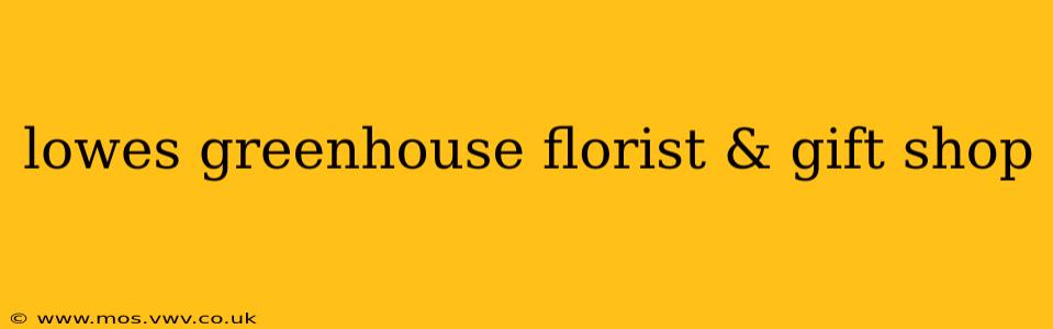 lowes greenhouse florist & gift shop