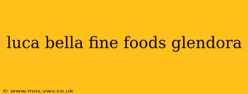 luca bella fine foods glendora