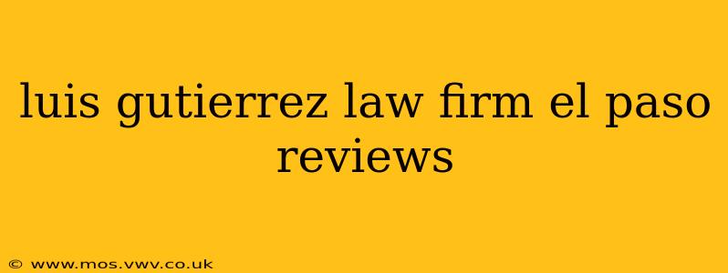 luis gutierrez law firm el paso reviews