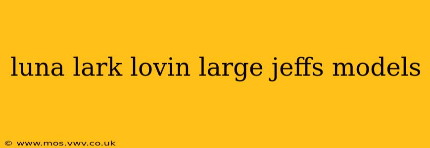 luna lark lovin large jeffs models luna lark lovin large jeffs models