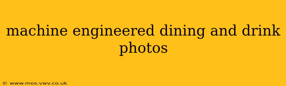 machine engineered dining and drink photos