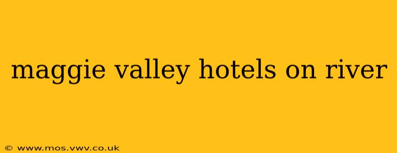 maggie valley hotels on river