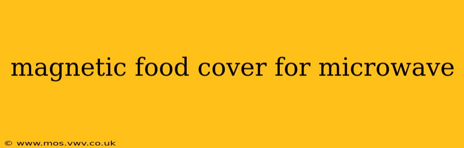 magnetic food cover for microwave
