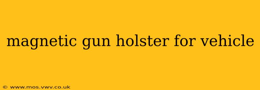 magnetic gun holster for vehicle
