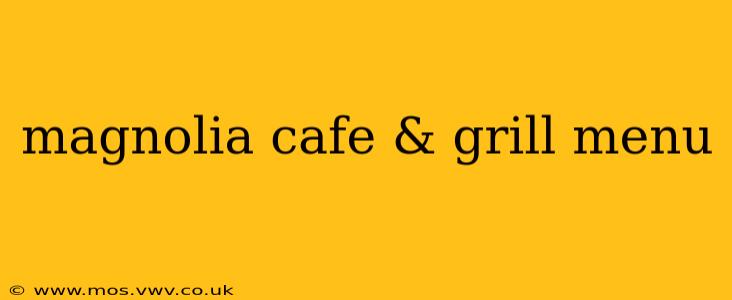 magnolia cafe & grill menu
