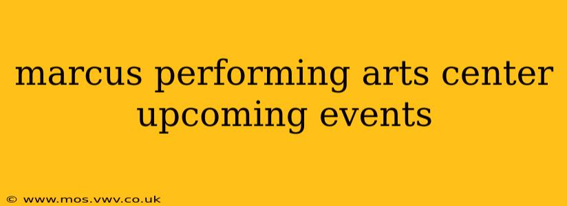 marcus performing arts center upcoming events
