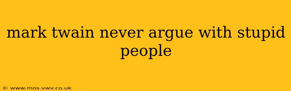 mark twain never argue with stupid people