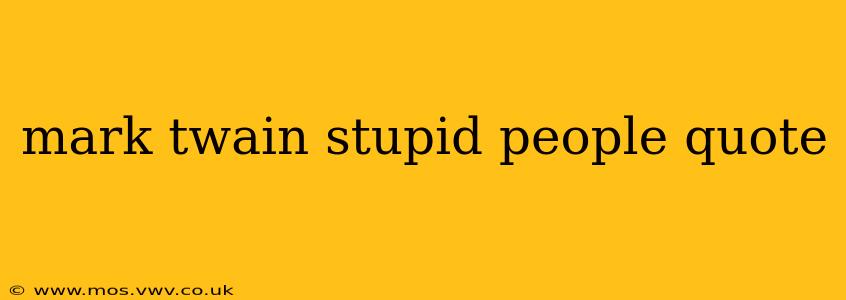 mark twain stupid people quote