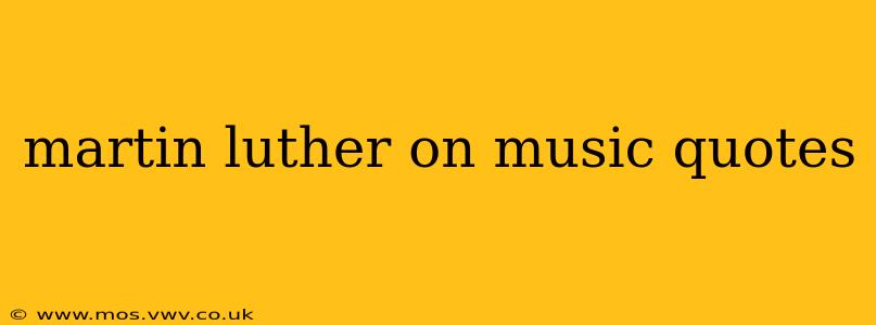 martin luther on music quotes