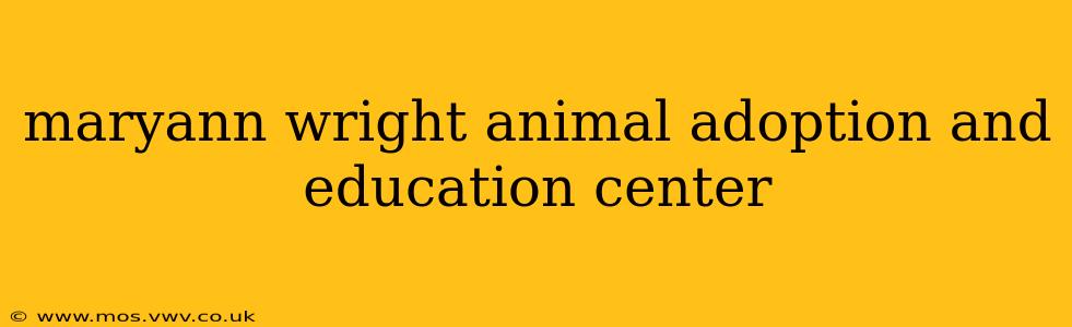 maryann wright animal adoption and education center