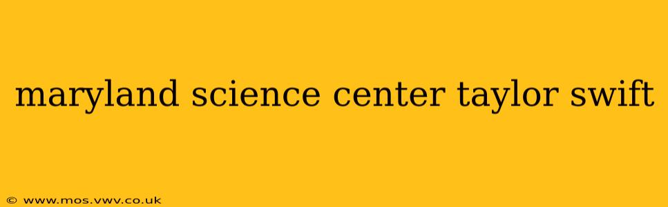 maryland science center taylor swift