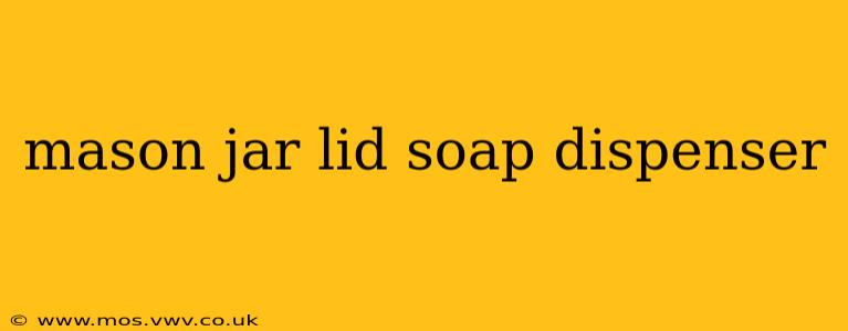 mason jar lid soap dispenser