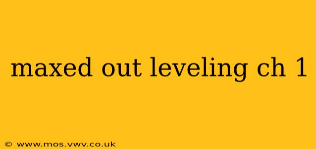 maxed out leveling ch 1