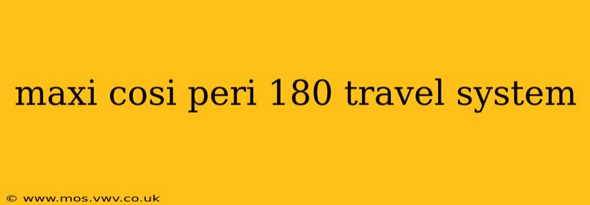 maxi cosi peri 180 travel system