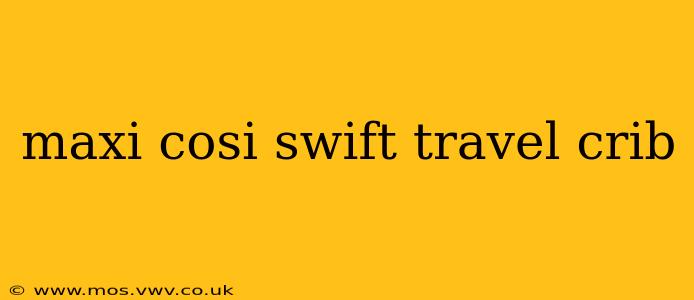 maxi cosi swift travel crib