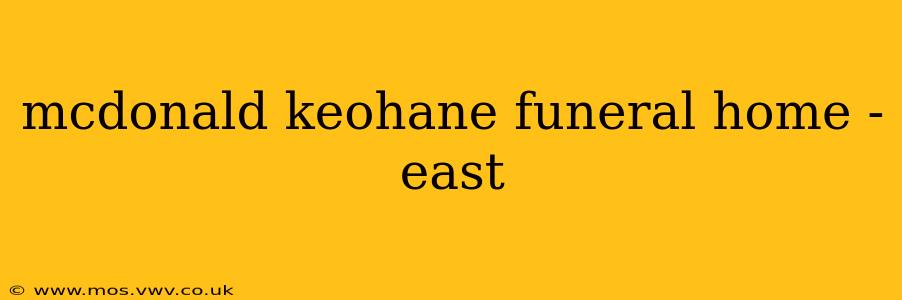 mcdonald keohane funeral home - east