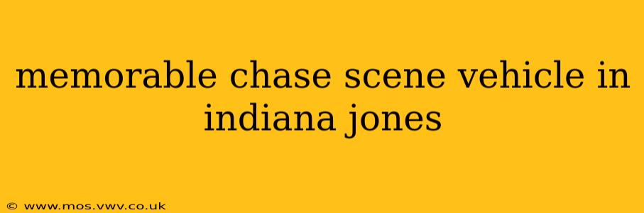 memorable chase scene vehicle in indiana jones