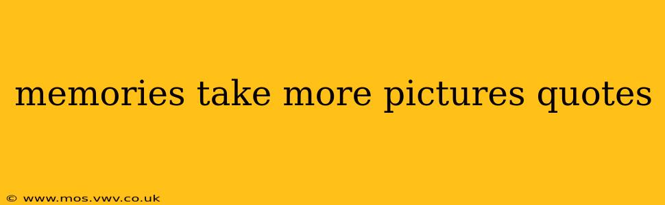 memories take more pictures quotes