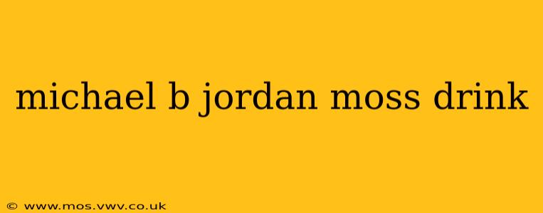 michael b jordan moss drink