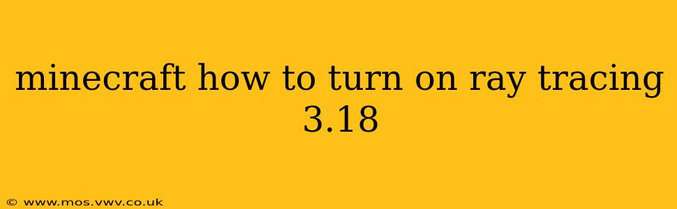 minecraft how to turn on ray tracing 3.18