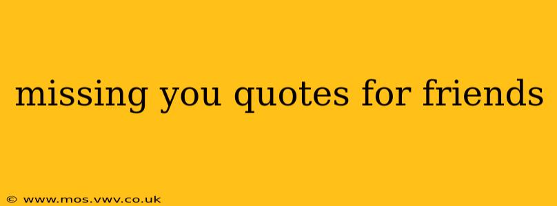missing you quotes for friends