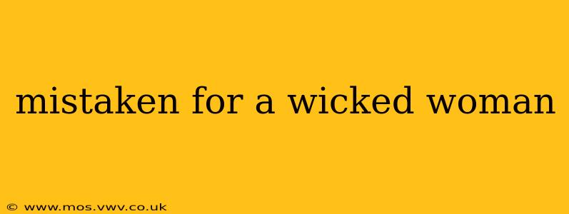 mistaken for a wicked woman