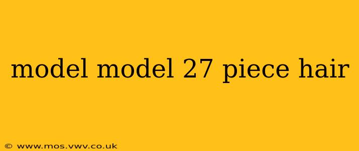 model model 27 piece hair