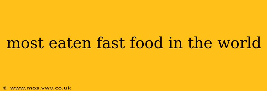 most eaten fast food in the world