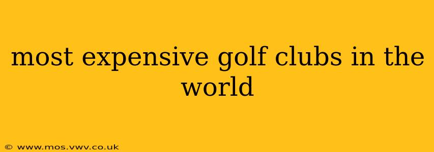 most expensive golf clubs in the world