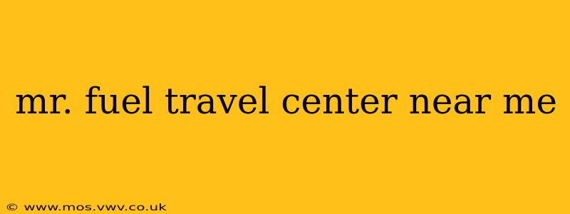 mr. fuel travel center near me
