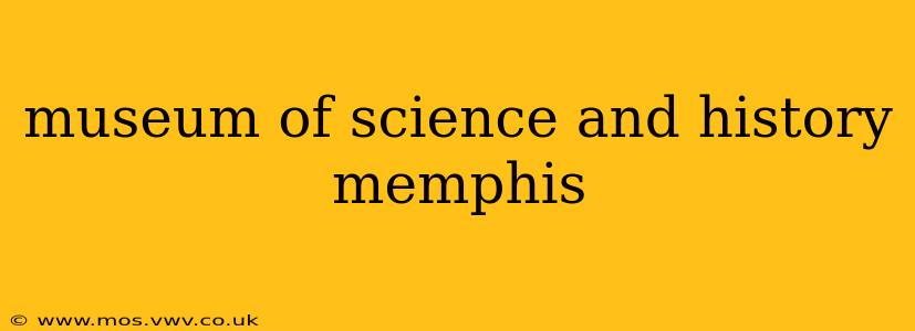 museum of science and history memphis