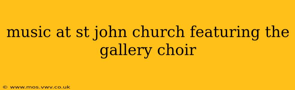 music at st john church featuring the gallery choir